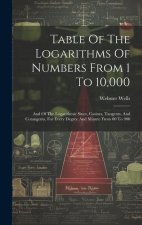 Table Of The Logarithms Of Numbers From 1 To 10,000: And Of The Logarithmic Sines, Cosines, Tangents, And Cotangents, For Every Degree And Minute From