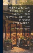 Supplément Aux Mémoires De M. Palissot Pour Servir ? L'histoire De Notre Littérature...