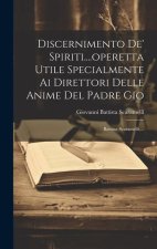 Discernimento De' Spiriti....operetta Utile Specialmente Ai Direttori Delle Anime Del Padre Gio: Battista Scaramelli, ...