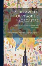 Zend-avesta, Ouvrage De Zoroastre: Contenant Les Idées Théologiques, Physiques & Morales De Ce Législateur .... Qui Comprend Les Ieschts Sadés ...