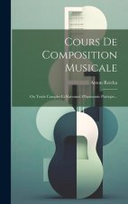 Cours De Composition Musicale: Ou Traité Complet Et Raisonné D'harmonie Pratique...