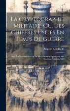 La Cryptographie Militaire, Ou, Des Chiffres Usités En Temps De Guerre: Avec Un Nouveau Procédé De Déchiffrement Applicable Aux Syst?mes ? Double Clef