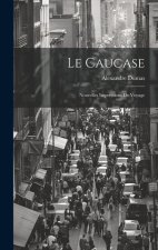 Le Caucase: Nouvelles Impressions De Voyage