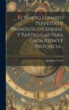 El Nuevo Lunario Perpetuo Y Pronóstico General Y Particular Para Cada Reino Y Provincia...