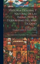 Historia General Y Natural De Las Indias, Islas Y Tierrafirme Del Mar Océano: Tomo Segundo de la Segunda Parte, Tercero de la Obra