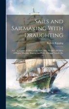 Sails and Sailmaking With Draughting: And the Centre of Effort of the Sails; Also, Weights and Sizes of Ropes; Masting, Rigging, and Sails of Steam Ve
