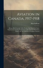 Aviation in Canada, 1917-1918: Being a Brief Account of the Work of the Royal Air Force, Canada, the Aviation Department of the Imperial Munitions Bo