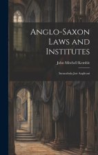 Anglo-Saxon Laws and Institutes: Incunabula Juri Anglicani