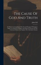 The Cause Of God And Truth: In Which Are Considered The Several Passages Of Scripture Made Use Of By Dr. Whitby And Others In Favour Of The Univer