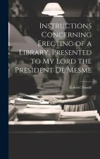 Instructions Concerning Erecting of a Library, Presented to My Lord the President De Mesme