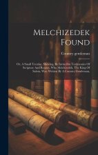 Melchizedek Found: Or, A Small Treatise, Shewing, By Invincible Testimonies Of Scripture And Reason, Who Melchizedek, The King Of Salem,