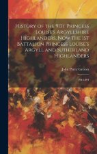 History of the 91St Princess Louise's Argyllshire Highlanders, Now the 1St Battalion Princess Louise's Argyll and Sutherland Highlanders: 794-1894