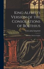 King Alfred's Version of the Consolations of Boethius: Done Into Modern English