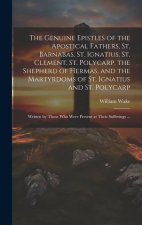 The Genuine Epistles of the Apostical Fathers, St. Barnabas, St. Ignatius, St. Clement, St. Polycarp, the Shepherd of Hermas, and the Martyrdoms of St