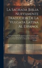 La Sagrada Biblia Nuevamente Traducida De La Vulgata Latina Al Espa?ol: Aclarado El Sentido De Algunos Lugares Con La Luz Que Dan Los Textos Originale