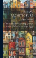 Rural Architecture: Being a Complete Description of Farm Houses, Cottages, and Out Buildings, Comprising Wood Houses, Workshops. Also, the