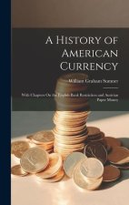 A History of American Currency: With Chapters On the English Bank Restriction and Austrian Paper Money