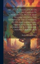 Art. Iv. - A Dissertation On The Geography Of Herodotus, With A Map. Researches Into The History Of The Scythians, Getae And Sarmatians. Translated Fr