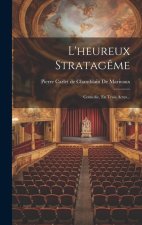 L'heureux Stratag?me: Comédie, En Trois Actes...