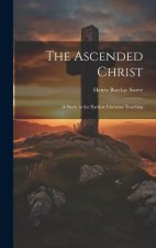 The Ascended Christ: A Study in the Earliest Christian Teaching