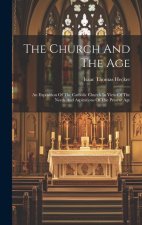 The Church And The Age: An Exposition Of The Catholic Church In View Of The Needs And Aspirations Of The Present Age