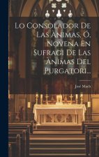 Lo Consolador De Las ?nimas, Ó, Novena En Sufragi De Las ?nimas Del Purgatori...