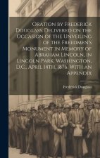 Oration by Frederick Douglass, Delivered on the Occasion of the Unveiling of the Freedmen's Monument in Memory of Abraham Lincoln, in Lincoln Park, Wa