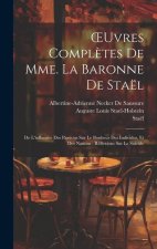 OEuvres Compl?tes De Mme. La Baronne De Staël: De L'influence Des Passions Sur Le Bonheur Des Individus, Et Des Nations; Réflexions Sur Le Suicide