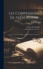Les Confessions De Fréron (1719-1776): Sa Vie, Souvenirs Intimes Et Anecdotiques, Ses Pensées