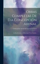 Obras Completas De D.a Concepción Arenal: La Beneficencia, La Filantropia Y La Caridad...