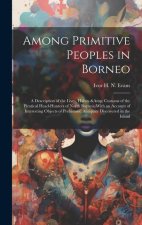 Among Primitive Peoples in Borneo: A Description of the Lives, Habits & Customs of the Piratical Head-hunters of North Borneo, With an Account of Inte