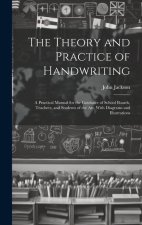 The Theory and Practice of Handwriting; a Practical Manual for the Guidance of School Boards, Teachers, and Students of the art, With Diagrams and Ill