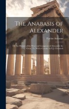The Anabasis of Alexander: Or, the History of the Wars and Conquests of Alexander the Great, Tr. With a Comm. by E.J. Chinnock
