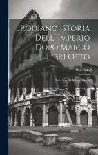 Erodiano Istoria Dell' Imperio Dopo Marco Libri Otto: Dal Greco In Italiano Recati