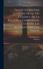Traité D'orig?ne Contre Celse, Ou Défence De La Religion Chrétienne Contre Les Accusations Des Pa?ens