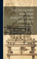 The Jacquard Machine Analyzed and Explained: With an Appendix on the Preparation of Jacquard Cards