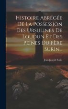 Histoire Abrégée De La Possession Des Ursulines De Loudun Et Des Peines Du P?re Surin...