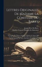 Lettres Originales De Madame La Comtesse Du Barry: Avec Celles Des Princes, Seigneurs, Ministres & Autres, Qui Lui Ont Écrit, & Qu'on a Pu Recueillir.