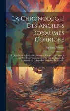 La Chronologie Des Anciens Royaumes Corrigee: A Laquelle On A Joint Une Chronique Abregée, Qui Contient Ce Qui S'est Passe? Anciennement En Europe, Ju