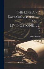 The Life and Explorations of David Livingstone, LL. D