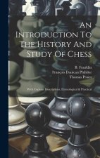 An Introduction To The History And Study Of Chess: With Copious Descriptions, Etymological & Practical