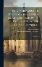 The Vestry Minute Books of the Parish of St. Bartholomew Exchange in the City of London: 1567-1676