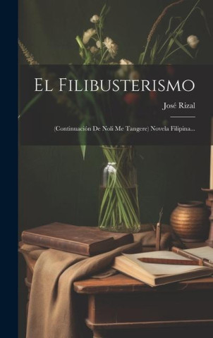 El Filibusterismo: (continuación De Noli Me Tangere) Novela Filipina...