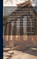 Cretan Pictographs and Prae-Phoenician Script. With an Account of a Sepulchral Deposit at Hagios Onuphrios Near Phaestos in its Relation Primitive Cre
