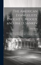 The American Evangelists, Dwight L. Moody and Ira D. Sankey: With an Account of Their Work in England and America; and a Sketch of the Lives of P. P.