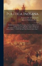 Politica Indiana: Dividida En Seis Libros, En Los Que, Con Gran Distincion, Y Estudio, Se Trata, Y Resuelve Todo Lo Relativo Al Descubri