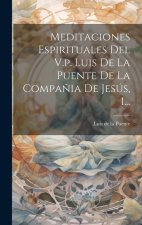 Meditaciones Espirituales Del V.p. Luis De La Puente De La Compa?ia De Jesús, 1...