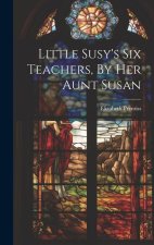 Little Susy's Six Teachers, By Her Aunt Susan