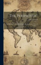 The Peripatetic; Or, Sketches of the Heart, of Nature and Society; in a Series of Politico ...