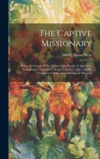 The Captive Missionary: Being an Account of the Country and People of Abyssinia. Embracing a Narrative of King Theodore's Life, and his Treatm